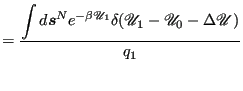 $\displaystyle = \frac{\displaystyle \int d{{\boldsymbol s}^N} e^{-\beta\mathscr{U}_1}\delta(\mathscr{U}_1-\mathscr{U}_0-\Delta\mathscr{U})}{q_1}$