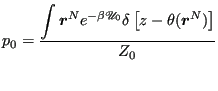 $\displaystyle p_0 = \frac{\displaystyle \int {\boldsymbol r}^N e^{-\beta\mathscr{U}_0}\delta\left[z-\theta({\boldsymbol r}^N)\right]}{\displaystyle Z_0}$