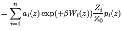 $\displaystyle =\sum_{i=1}^n a_i(z)\exp(+\beta W_i(z))\frac{Z_i}{Z_0}p_i(z)$