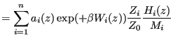 $\displaystyle = \sum_{i=1}^n a_i(z)\exp(+\beta W_i(z))\frac{Z_i}{Z_0}\frac{H_i(z)}{M_i}$