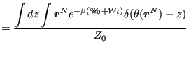 $\displaystyle = \frac{\displaystyle \int dz \int {\boldsymbol r}^N e^{-\beta(\mathscr{U}_0+W_i)}\delta(\theta({\boldsymbol r}^N)-z)}{\displaystyle Z_0}$