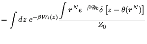 $\displaystyle = \int dz e^{-\beta W_i(z)}\frac{\displaystyle \int {\boldsymbol r}^N e^{-\beta\mathscr{U}_0}\delta\left[z-\theta({\boldsymbol r}^N)\right]}{Z_0}$