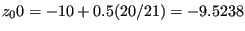 $ z_00 = -10+0.5(20/21) = -9.5238$